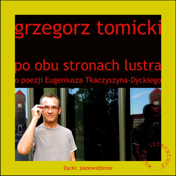 Grzegorz Tomicki, Po obu stronach lustra. O poezji Eugeniusza Tkaczyszyna-Dyckiego